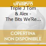 Triple J Tom & Alex - The Bits We'Re Least Ashamed cd