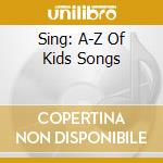 Sing: A-Z Of Kids Songs cd musicale