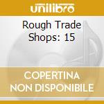 Rough Trade Shops: 15 cd