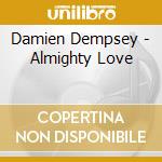 Damien Dempsey - Almighty Love cd musicale di Damien Dempsey