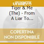 Tiger & Me (The) - From A Liar To A Thief cd