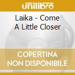 Laika - Come A Little Closer cd