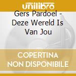 Gers Pardoel - Deze Wereld Is Van Jou cd