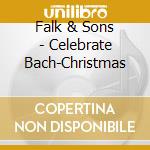 Falk & Sons - Celebrate Bach-Christmas cd musicale di Falk & Sons