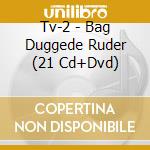 Tv-2 - Bag Duggede Ruder (21 Cd+Dvd) cd