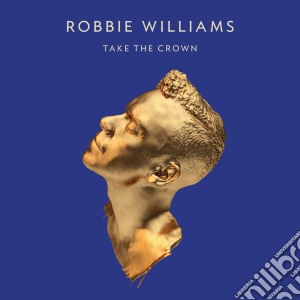 Robbie Williams - Take The Crown (Cd+Dvd) cd musicale di Robbie Williams