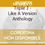 Triple J - Like A Version Anthology cd