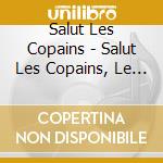 Salut Les Copains - Salut Les Copains, Le Spectacle Mus cd musicale di Salut Les Copains