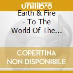 Earth & Fire - To The World Of The Future / Gate To Infinity (2 Cd) cd musicale di Earth & Fire