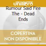 Rumour Said Fire The - Dead Ends