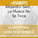 Alejandro Sanz - La Musica No Se Toca cd musicale di Alejandro Sanz