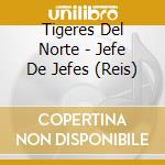 Tigeres Del Norte - Jefe De Jefes (Reis) cd