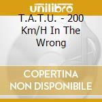 T.A.T.U. - 200 Km/H In The Wrong cd musicale di T.a.t.u.