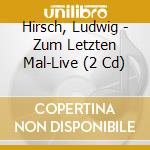 Hirsch, Ludwig - Zum Letzten Mal-Live (2 Cd) cd musicale di Hirsch, Ludwig