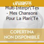 Multi-Interpr\'Tes - Mes Chansons Pour La Plan\'Te cd musicale
