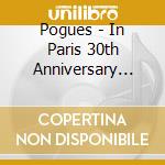Pogues - In Paris 30th Anniversary Concert cd musicale di Pogues