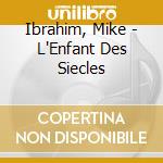 Ibrahim, Mike - L'Enfant Des Siecles cd