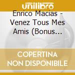 Enrico Macias - Venez Tous Mes Amis (Bonus Tracks) cd