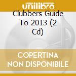 Clubbers Guide To 2013 (2 Cd) cd musicale di Pid