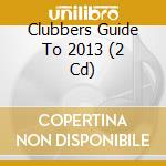 Clubbers Guide To 2013 (2 Cd) cd