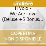 Il Volo - We Are Love (Deluxe +5 Bonus Titles cd musicale di Il Volo