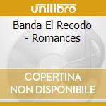 Banda El Recodo - Romances cd musicale di Banda El Recodo