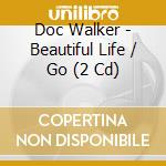 Doc Walker - Beautiful Life / Go (2 Cd) cd musicale di Doc Walker