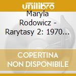 Maryla Rodowicz - Rarytasy 2: 1970 - 1973 cd musicale di Maryla Rodowicz