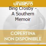 Bing Crosby - A Southern Memoir cd musicale di Bing Crosby
