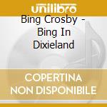 Bing Crosby - Bing In Dixieland cd musicale di Bing Crosby