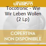 Tocotronic - Wie Wir Leben Wollen (2 Lp) cd musicale di Tocotronic