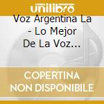 Voz Argentina La - Lo Mejor De La Voz Argentina 1 cd musicale di Voz Argentina La