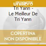 Tri Yann - Le Meilleur De Tri Yann cd musicale di Tri Yann