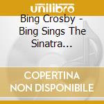 Bing Crosby - Bing Sings The Sinatra Songbook cd musicale di Bing Crosby