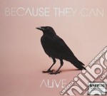 Because They Can - Alive