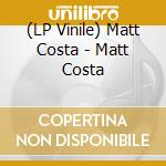 (LP Vinile) Matt Costa - Matt Costa lp vinile di Matt Costa