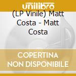 (LP Vinile) Matt Costa - Matt Costa vinile