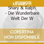 Shary & Ralph - Die Wunderbare Welt Der W cd musicale di Shary & Ralph