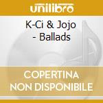 K-Ci & Jojo - Ballads cd musicale di K