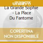 La Grande Sophie - La Place Du Fantome cd musicale di La Grande Sophie