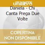 Daniela - Chi Canta Prega Due Volte cd