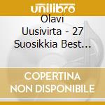 Olavi Uusivirta - 27 Suosikkia Best Of cd musicale di Olavi Uusivirta