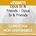 Opus Iii & Friends - Opus Iii & Friends cd