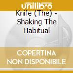 Knife (The) - Shaking The Habitual cd