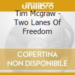 Tim Mcgraw - Two Lanes Of Freedom cd musicale di Tim Mcgraw