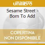 Sesame Street - Born To Add cd