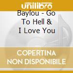 Baylou - Go To Hell & I Love You cd musicale di Baylou