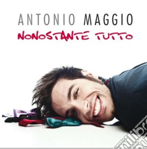 Antonio Maggio - Nonostante Tutto cd musicale di Antonio Maggio