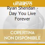 Ryan Sheridan - Day You Live Forever cd