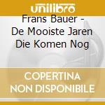Frans Bauer - De Mooiste Jaren Die Komen Nog cd musicale di Frans Bauer